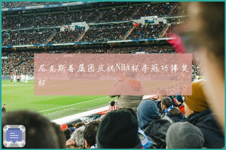 尼克斯眷属团庆祝NBA杯夺冠巧捧奖杯