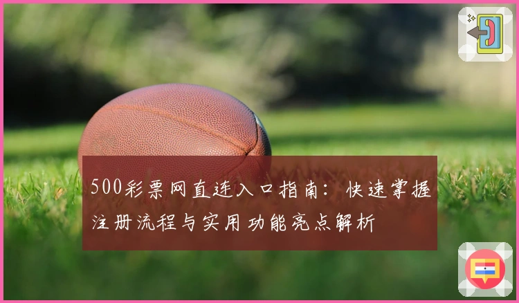 500彩票网直连入口指南：快速掌握注册流程与实用功能亮点解析